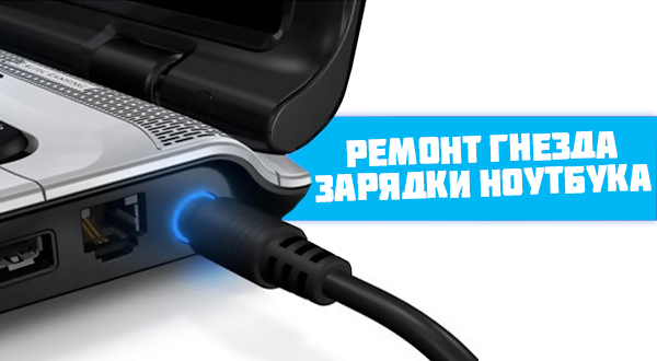 Ремонт гнезда зарядки ноутбука